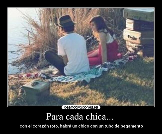 Para cada chica... - con el corazón roto, habrá un chico con un tubo de pegamento