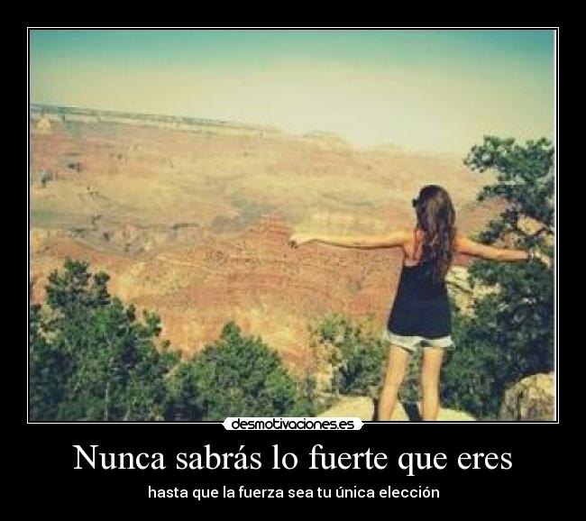 Nunca sabrás lo fuerte que eres - hasta que la fuerza sea tu única elección