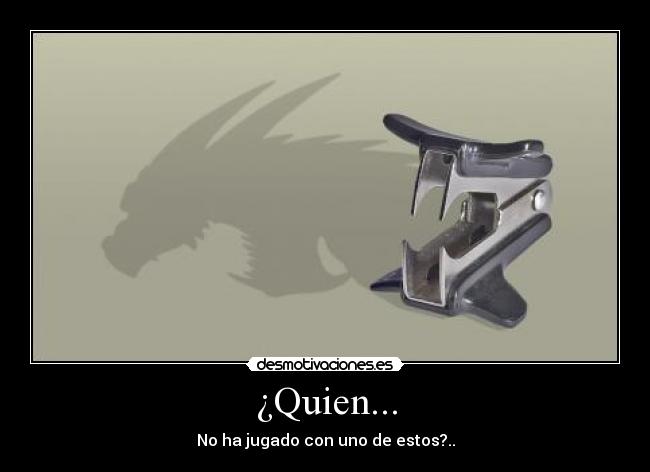 ¿Quien... - No ha jugado con uno de estos?..