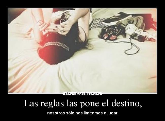 Las reglas las pone el destino, - nosotros sólo nos limitamos a jugar.