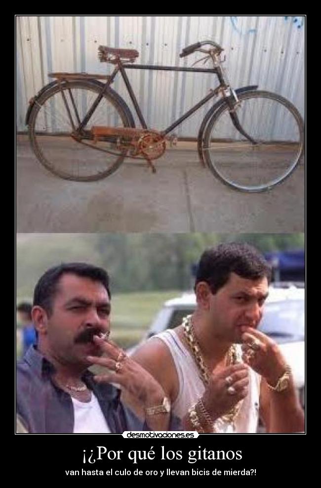 ¡¿Por qué los gitanos - van hasta el culo de oro y llevan bicis de mierda?!