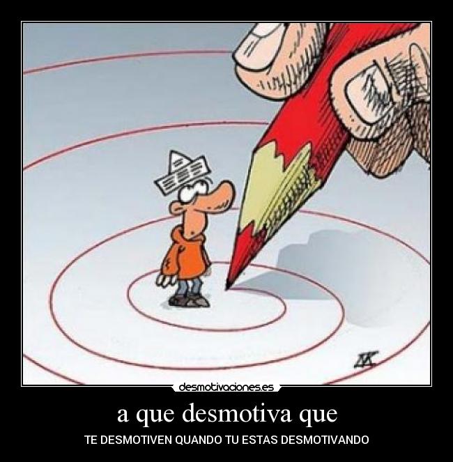 a que desmotiva que -