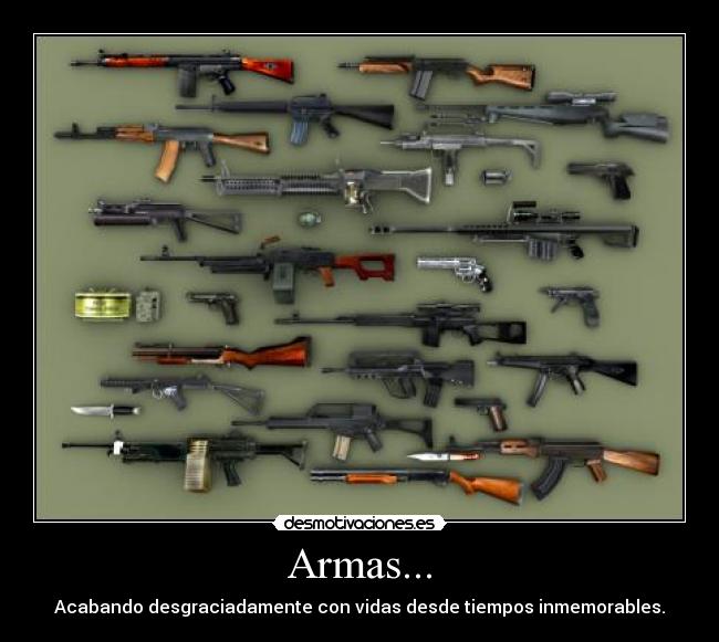 Armas... - Acabando desgraciadamente con vidas desde tiempos inmemorables.