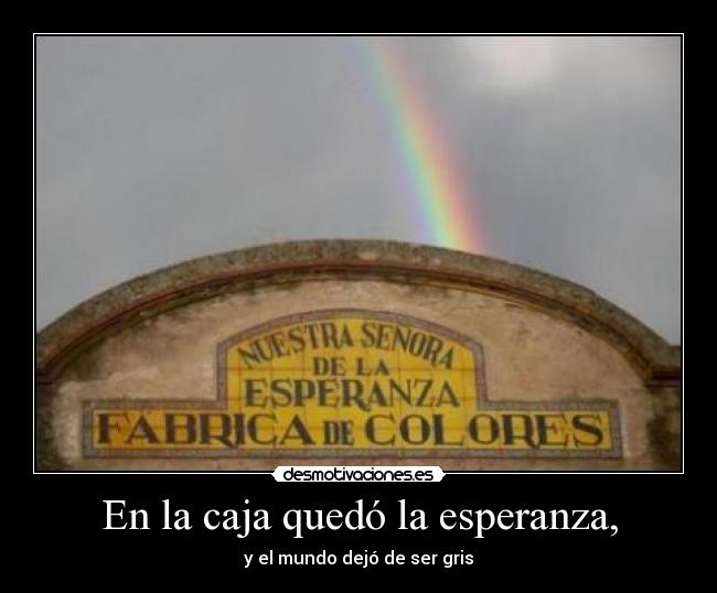 En la caja quedó la esperanza, - y el mundo dejó de ser gris