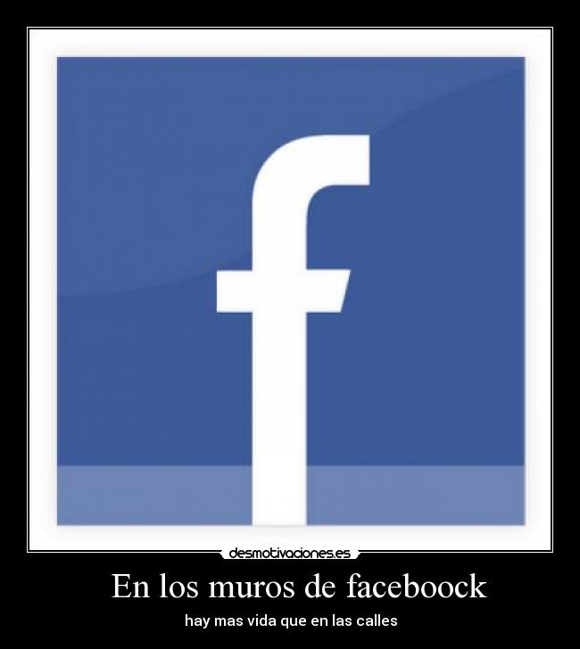 En los muros de faceboock - hay mas vida que en las calles