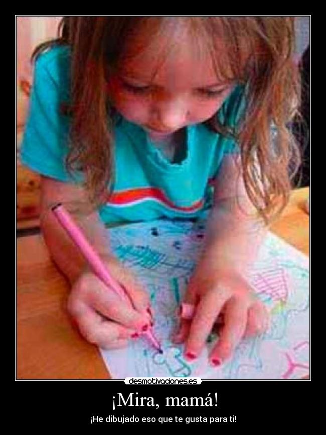 ¡Mira, mamá! - ¡He dibujado eso que te gusta para ti!