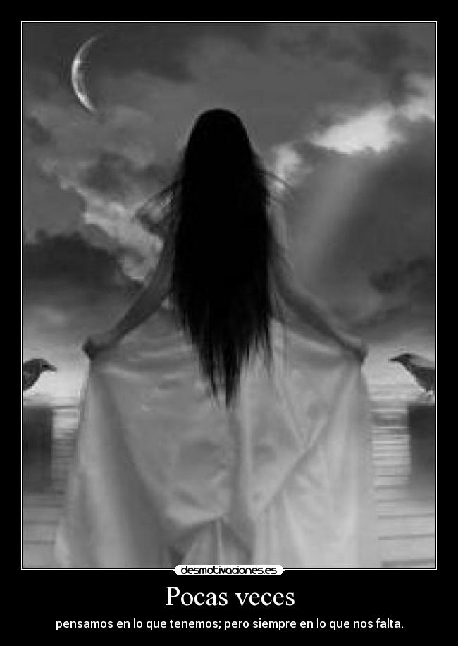 Pocas veces - pensamos en lo que tenemos; pero siempre en lo que nos falta.