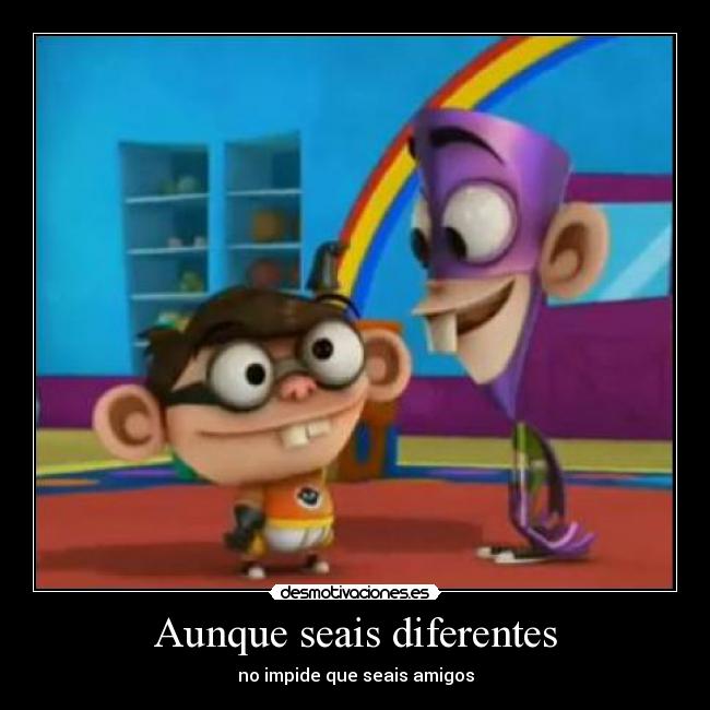 Aunque seais diferentes - no impide que seais amigos