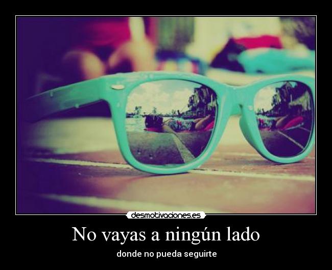 No vayas a ningún lado - donde no pueda seguirte