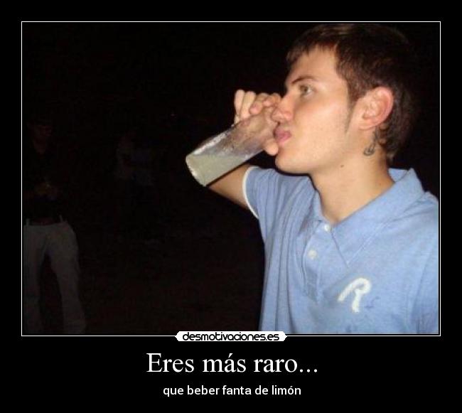 Eres más raro... - que beber fanta de limón