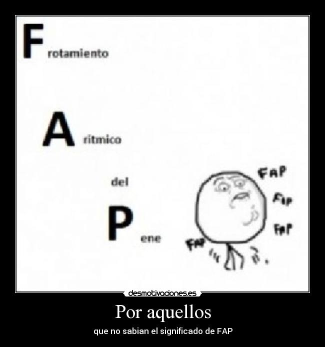 Por aquellos - que no sabian el significado de FAP