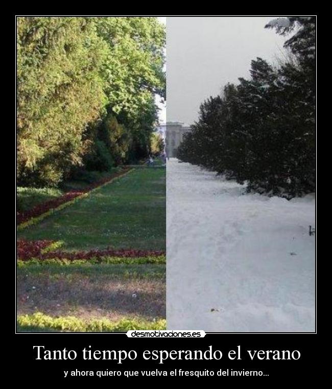 Tanto tiempo esperando el verano - y ahora quiero que vuelva el fresquito del invierno...