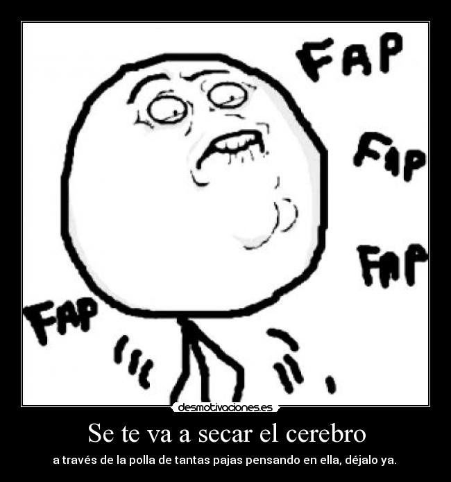 carteles secar cerebro traves polla tantas pajas pensando ella dejalo desmotivaciones