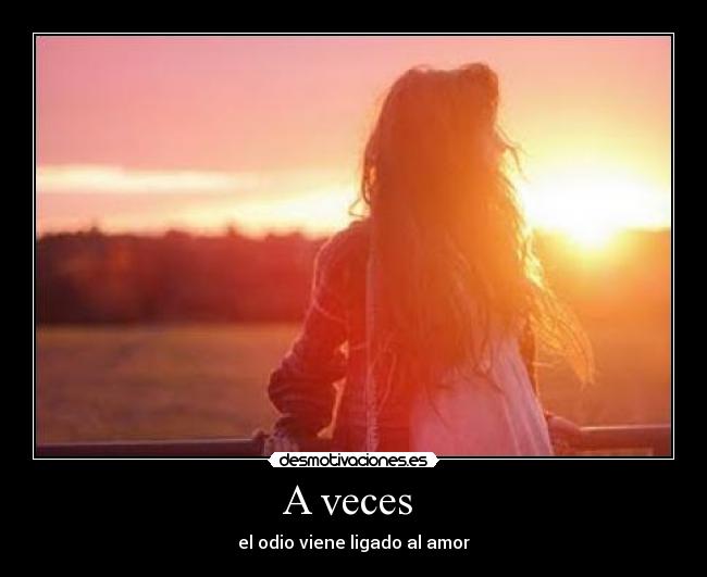 A veces - el odio viene ligado al amor