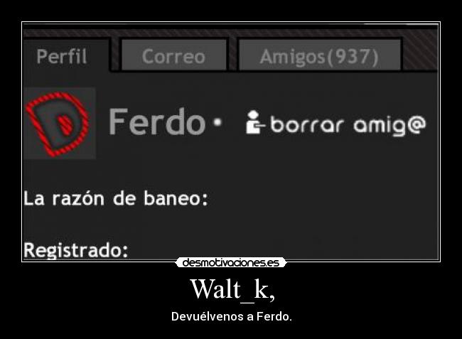 Walt_k, - Devuélvenos a Ferdo.