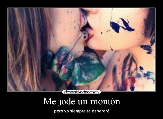 Me jode un montón - pero yo siempre te esperaré