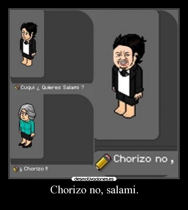 Chorizo no, salami. - 