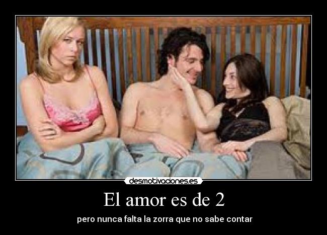 El amor es de 2 - pero nunca falta la zorra que no sabe contar