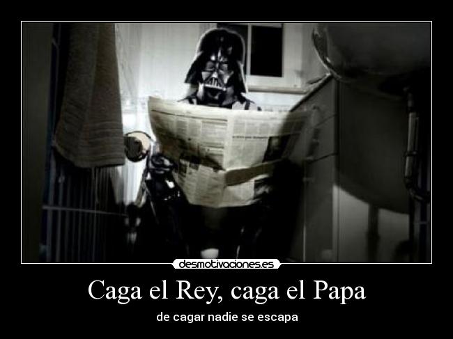 Caga el Rey, caga el Papa -