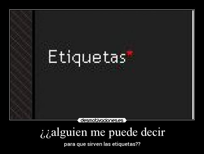 ¿¿alguien me puede decir - para que sirven las etiquetas??