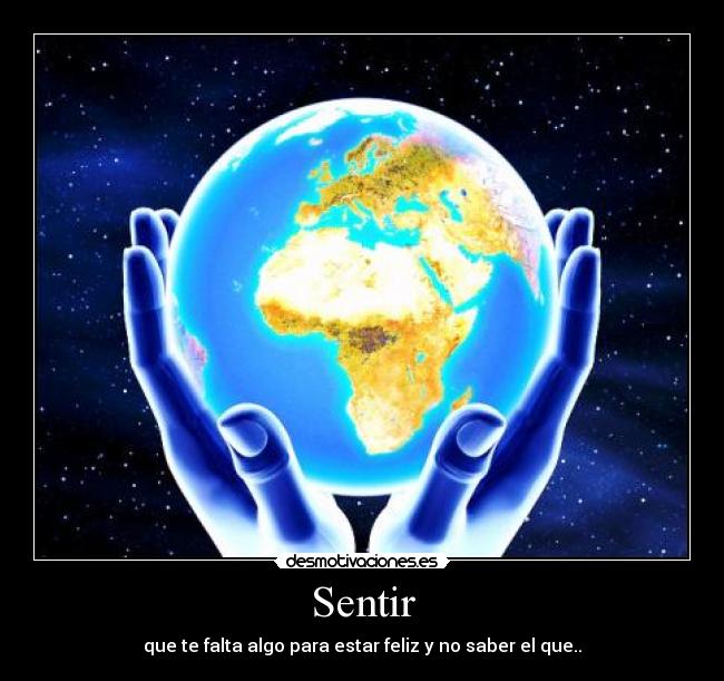 Sentir - que te falta algo para estar feliz y no saber el que..