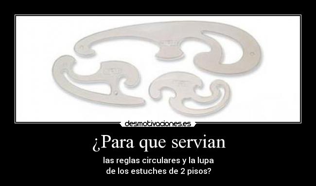 ¿Para que servian - las reglas circulares y la lupa
de los estuches de 2 pisos?