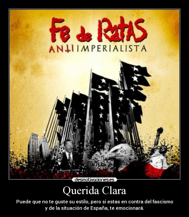 Querida Clara - Puede que no te guste su estilo, pero si estas en contra del fascismo
y de la situación de España, te emocionará.