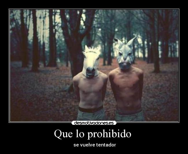 Que lo prohibido - se vuelve tentador