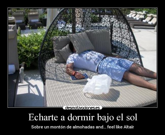 Echarte a dormir bajo el sol - Sobre un montón de almohadas and... feel like Altaïr