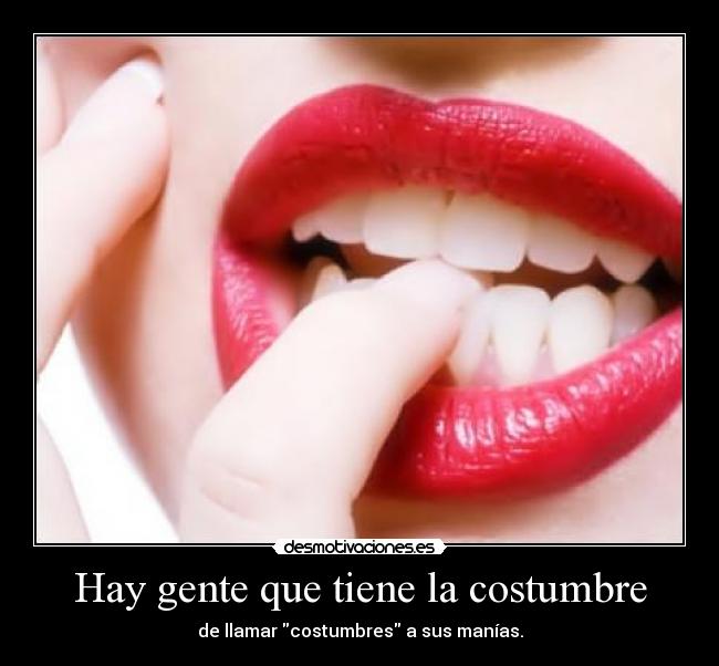 Hay gente que tiene la costumbre -