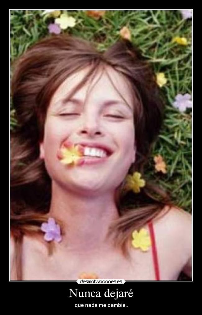 Nunca dejaré - que nada me cambie..