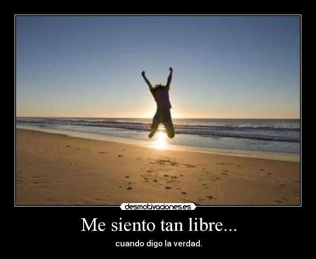 Me siento tan libre... - cuando digo la verdad.