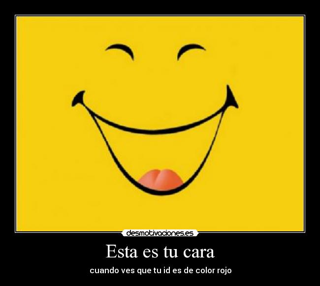 Esta es tu cara - cuando ves que tu id es de color rojo