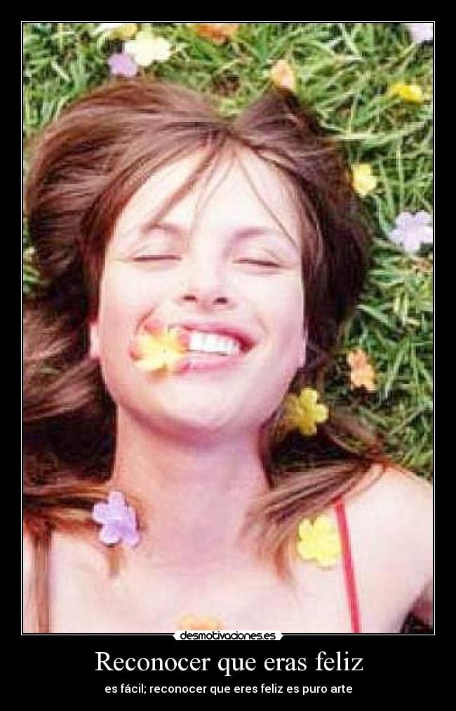 Reconocer que eras feliz - es fácil; reconocer que eres feliz es puro arte
