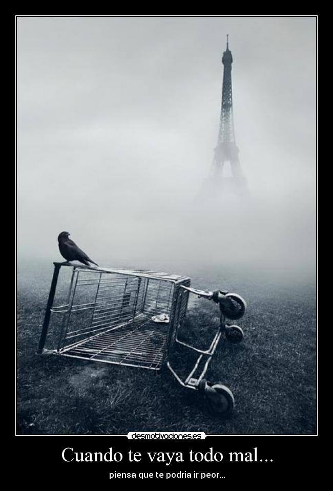 Cuando te vaya todo mal... - piensa que te podria ir peor...