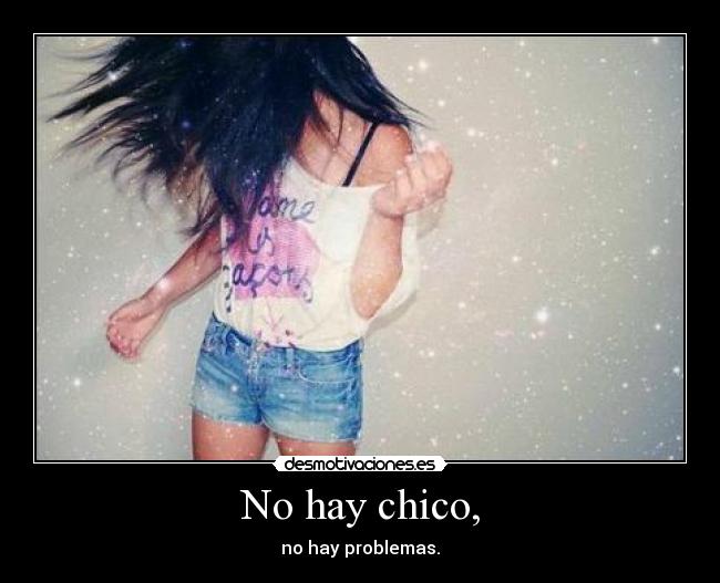 No hay chico, - no hay problemas.