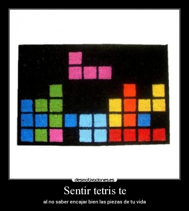 Sentir tetris te - al no saber encajar bien las piezas de tu vida