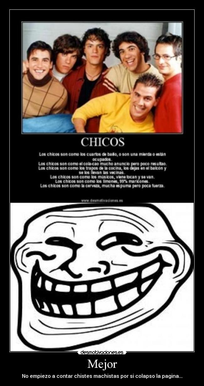 Mejor - No empiezo a contar chistes machistas por si colapso la pagina...