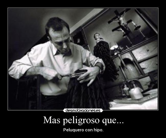 Mas peligroso que... -