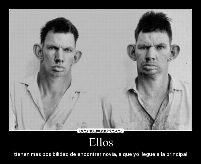Ellos - tienen mas posibilidad de encontrar novia, a que yo llegue a la principal
