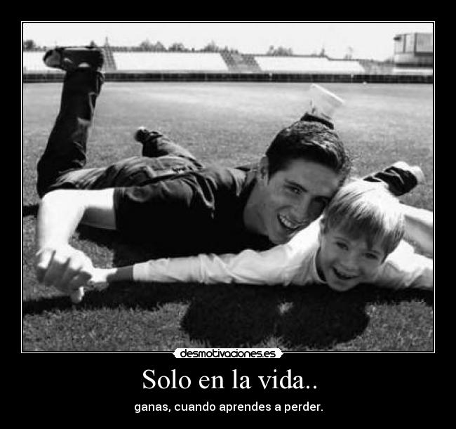 Solo en la vida.. - ganas, cuando aprendes a perder.