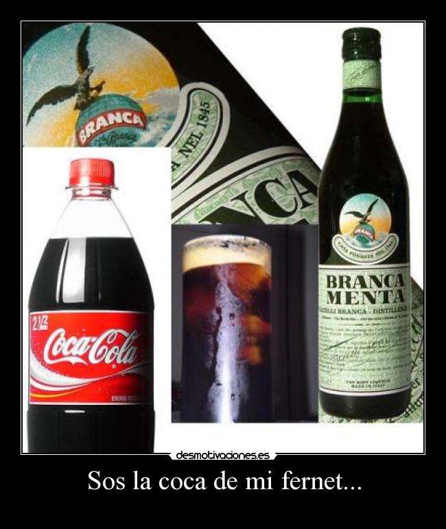 Sos la coca de mi fernet... -
