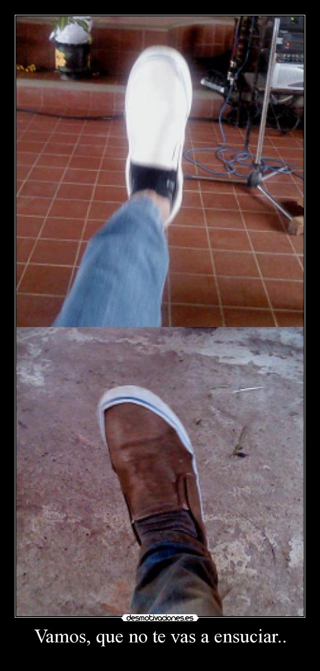 Vamos, que no te vas a ensuciar.. -