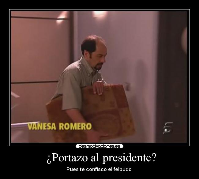 ¿Portazo al presidente? - Pues te confisco el felpudo
