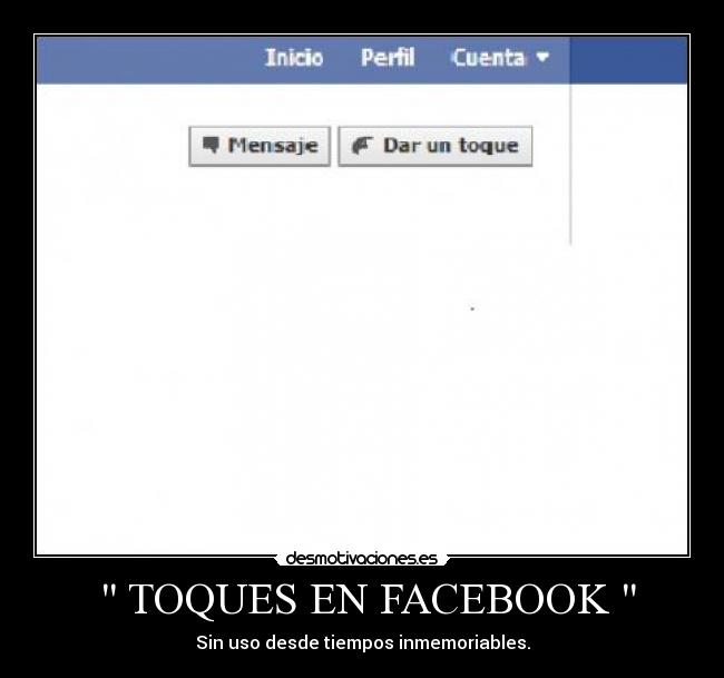 TOQUES EN FACEBOOK - Sin uso desde tiempos inmemoriables.