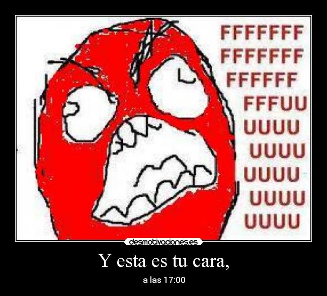 Y esta es tu cara, - a las 17:00
