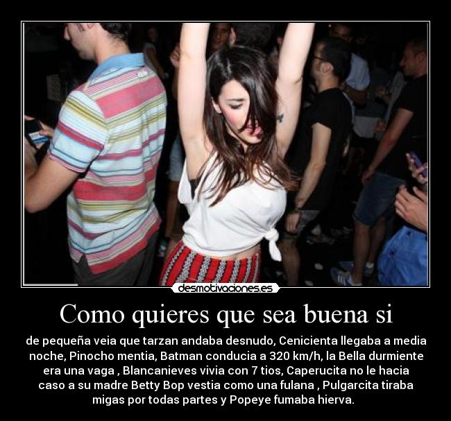 Como quieres que sea buena si -