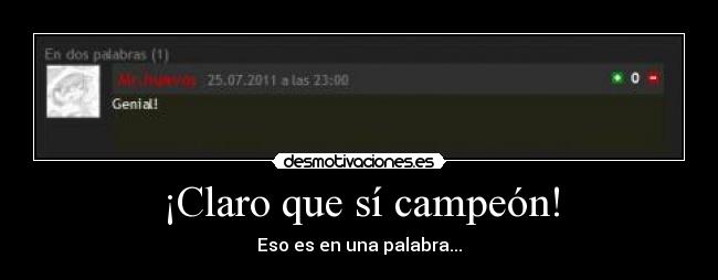 ¡Claro que sí campeón! - Eso es en una palabra...