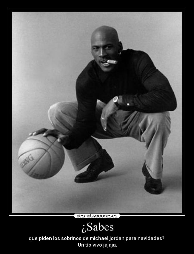 ¿Sabes - que piden los sobrinos de michael jordan para navidades?
Un tío vivo jajaja.