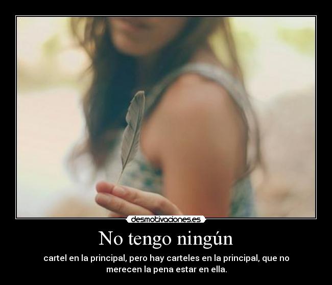 No tengo ningún - cartel en la principal, pero hay carteles en la principal, que no
merecen la pena estar en ella.